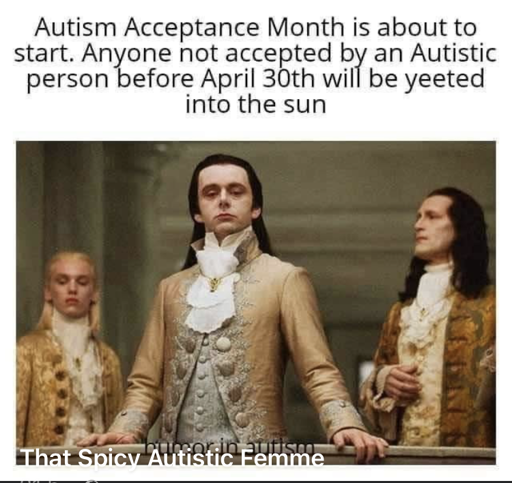 picture of a dude in British royal looking clothes, looking down on his peasants, with text above it saying "autism acceptance month is about to start. anyone not accepted by an autistic person  before April 30th will be yeeted into the sun."