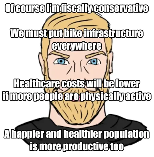 Front-facing chad meme with overlaid text that reads: Of course I'm fiscally conservative, we must put bike infrastructure everywhere. Healthcare costs will be lower if more people are physically active, a happier and healthier population is more productive, too.