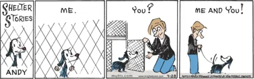 Panel 1: SHELTER STORIES Panel 2: Andy (a dog) puts his paws on his cage, and thinks, "ME". Panel 3: A person opens the door to Andy's cage, and he thinks: "You?" Panel 4: The person and Andy happily walking together, while Andy thinks: "ME AND You!"